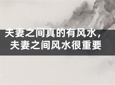 夫妻之间真的有风水，夫妻之间风水很重要