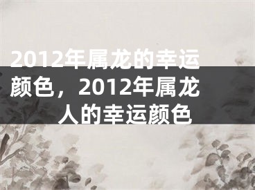 2012年属龙的幸运颜色，2012年属龙人的幸运颜色