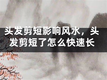 头发剪短影响风水,头发剪短了怎么快速长