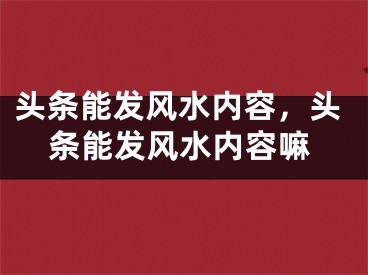 头条能发风水内容,头条能发风水内容嘛