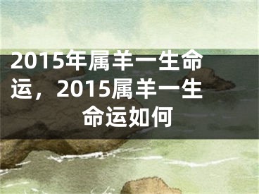 2015年属羊一生命运,2015属羊一生命运如何