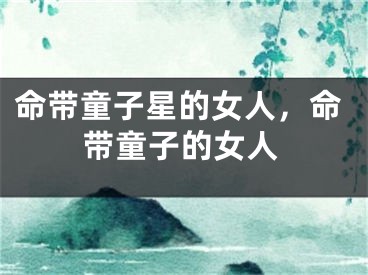 命带童子星的女人，命带童子的女人