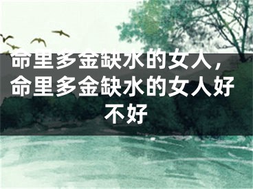 命里多金缺水的女人,命里多金缺水的女人好不好