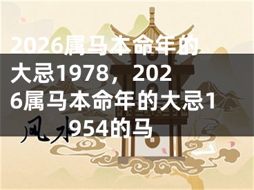 2026属马本命年的大忌1978，2026属马本命年的大忌1954的马