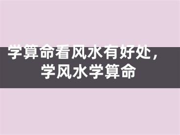 学算命看风水有好处,学风水学算命