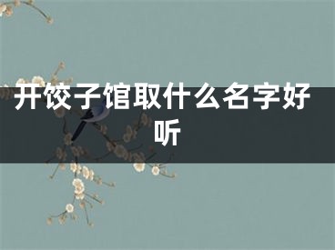 开饺子馆取什么名字好听