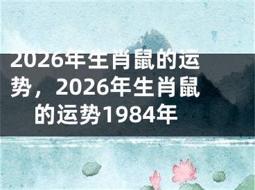 2026年生肖鼠的运势，2026年生肖鼠的运势1984年