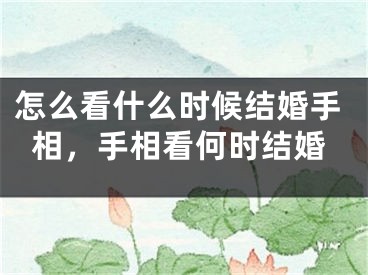 怎么看什么时候结婚手相，手相看何时结婚