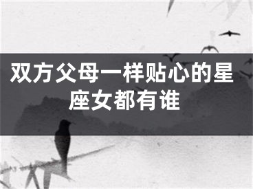 双方父母一样贴心的星座女都有谁