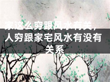 家这么穷跟风水有关,人穷跟家宅风水有没有关系