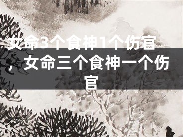 女命3个食神1个伤官，女命三个食神一个伤官