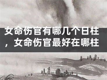 女命伤官有哪几个日柱,女命伤官最好在哪柱