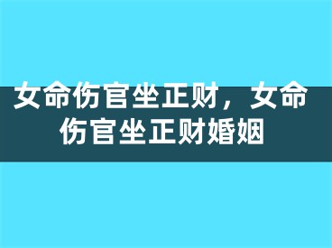 女命伤官坐正财，女命伤官坐正财婚姻