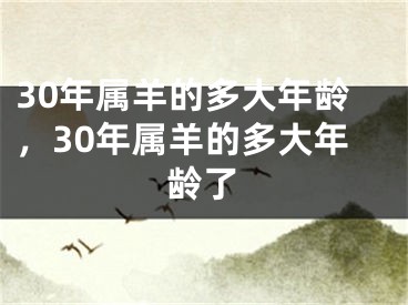 30年属羊的多大年龄，30年属羊的多大年龄了