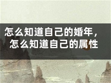 怎么知道自己的婚年，怎么知道自己的属性