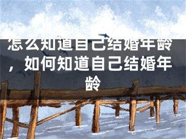 怎么知道自己结婚年龄，如何知道自己结婚年龄