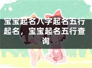 宝宝起名八字起名五行起名,宝宝起名五行查询