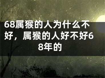68属猴的人为什么不好,属猴的人好不好68年的