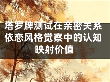 塔罗牌测试在亲密关系依恋风格觉察中的认知映射价值