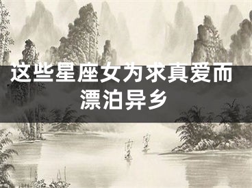 这些星座女为求真爱而漂泊异乡