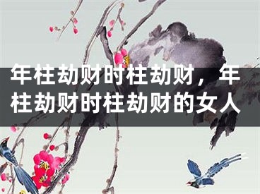 年柱劫财时柱劫财，年柱劫财时柱劫财的女人