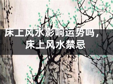 床上风水影响运势吗，床上风水禁忌