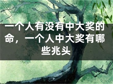 一个人有没有中大奖的命,一个人中大奖有哪些兆头