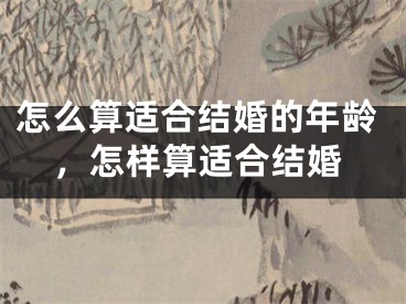 怎么算适合结婚的年龄,怎样算适合结婚