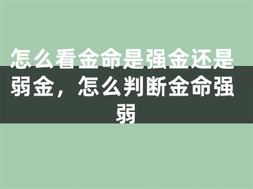 怎么看金命是强金还是弱金，怎么判断金命强弱