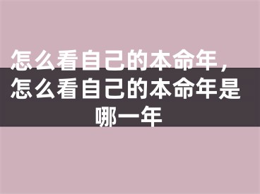 怎么看自己的本命年,怎么看自己的本命年是哪一年