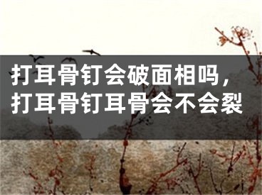 打耳骨钉会破面相吗,打耳骨钉耳骨会不会裂