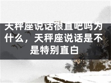 天秤座说话很直吧吗为什么,天秤座说话是不是特别直白