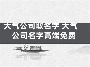 大气公司取名字 大气公司名字高端免费