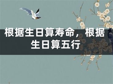 根据生日算寿命，根据生日算五行