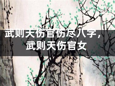 武则天伤官伤尽八字，武则天伤官女