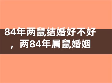 84年两鼠结婚好不好，两84年属鼠婚姻