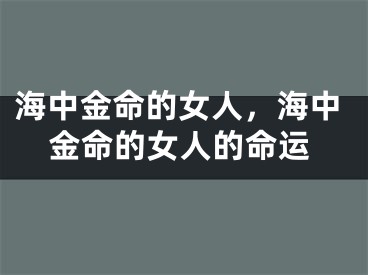 海中金命的女人,海中金命的女人的命运