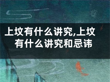 上坟有什么讲究,上坟有什么讲究和忌讳