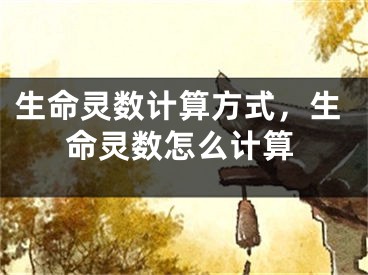生命灵数计算方式，生命灵数怎么计算