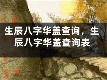 生辰八字华盖查询，生辰八字华盖查询表