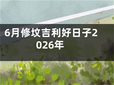 6月修坟吉利好日子2026年