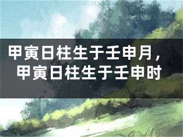 甲寅日柱生于壬申月，甲寅日柱生于壬申时