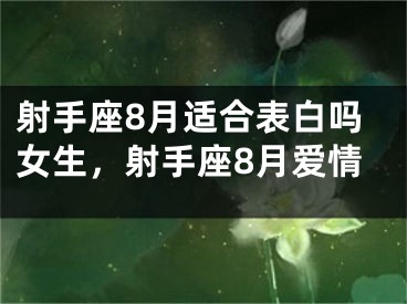 射手座8月适合表白吗女生,射手座8月爱情