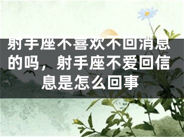 射手座不喜欢不回消息的吗，射手座不爱回信息是怎么回事