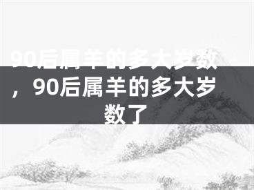 90后属羊的多大岁数，90后属羊的多大岁数了