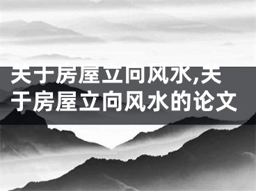 关于房屋立向风水,关于房屋立向风水的论文