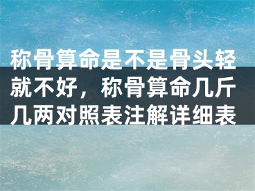 称骨算命是不是骨头轻就不好，称骨算命几斤几两对照表注解详细表