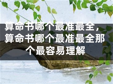 算命书哪个最准最全，算命书哪个最准最全那个最容易理解