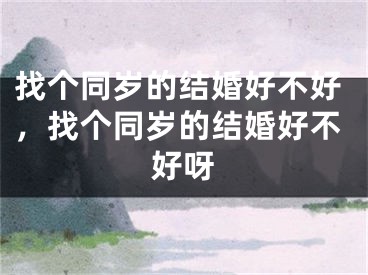 找个同岁的结婚好不好,找个同岁的结婚好不好呀