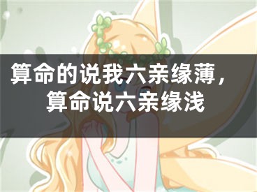 算命的说我六亲缘薄,算命说六亲缘浅